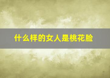 什么样的女人是桃花脸,什么样的女人是桃花命