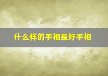 什么样的手相是好手相,怎么样的手相