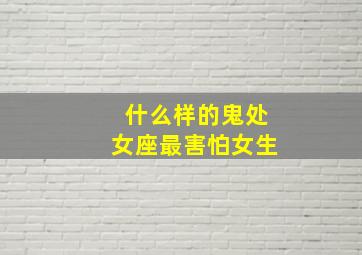 什么样的鬼处女座最害怕女生