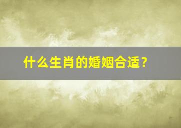 什么生肖的婚姻合适？