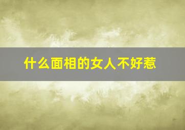 什么面相的女人不好惹,有些女的面相不好惹