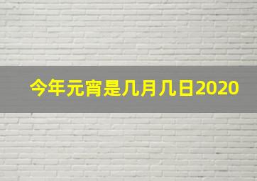 今年元宵是几月几日2020,元宵节是几月几日