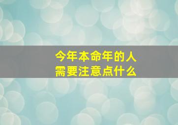 今年本命年的人需要注意点什么,人的本命年应该注意什么