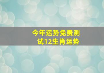 今年运势免费测试12生肖运势,2020年十二生肖运势及运程2020年十二生肖运势解析