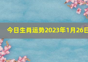 今日生肖运势2023年1月26日,生肖牛2023年运势