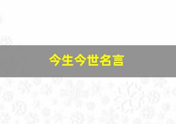 今生今世名言,今生今世诗词