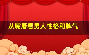 从嘴唇看男人性格和脾气