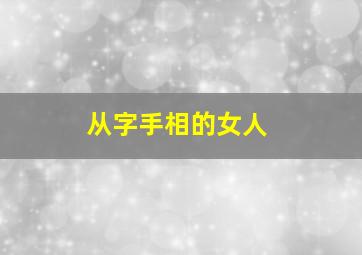 从字手相的女人,手相是个从字