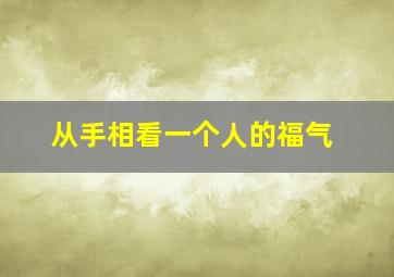 从手相看一个人的福气,男人什么手相财运好有福气