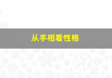 从手相看性格,如何看手相识性格