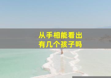 从手相能看出有几个孩子吗,