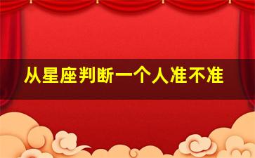 从星座判断一个人准不准,星座看人的性格准吗