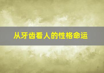 从牙齿看人的性格命运,牙齿看命运：杂乱牙预示着什么