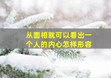 从面相就可以看出一个人的内心怎样形容,从面相看人的性格