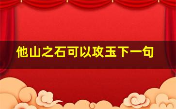 他山之石可以攻玉下一句,上联：他山之石可以攻玉；下联如何对