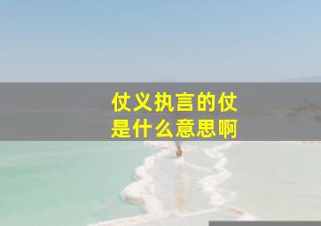 仗义执言的仗是什么意思啊,仗义是什么意思