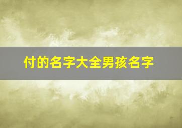 付的名字大全男孩名字,付的名字大全男孩名字两字