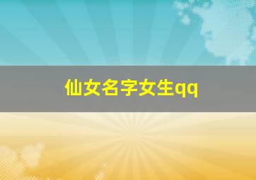 仙女名字女生qq,仙女名字女生动画片