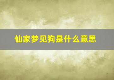 仙家梦见狗是什么意思,仙家梦见狗是什么意思周公解梦