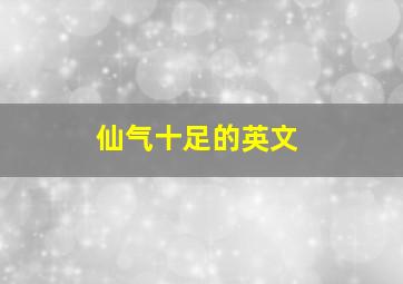 仙气十足的英文,仙气十足的英文句子