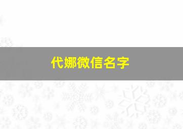 代娜微信名字