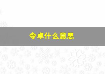 令卓什么意思,卓