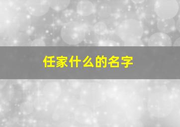 任家什么的名字,任家后面起什么名字好