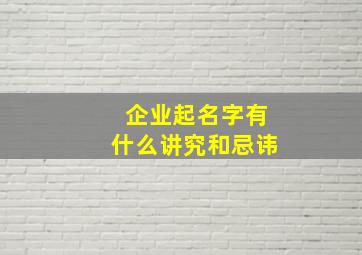 企业起名字有什么讲究和忌讳,给公司起名的禁忌