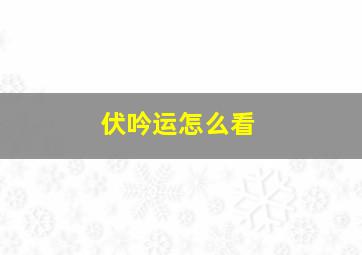 伏吟运怎么看,伏吟局怎么破解