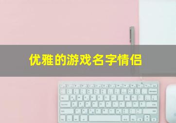 优雅的游戏名字情侣,游戏情侣网名