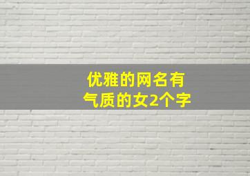 优雅的网名有气质的女2个字,两个字网名女生简单气质