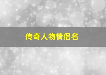 传奇人物情侣名,传奇游戏情侣名字大全霸气