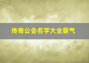 传奇公会名字大全霸气,传奇公会名字带符号大全霸气