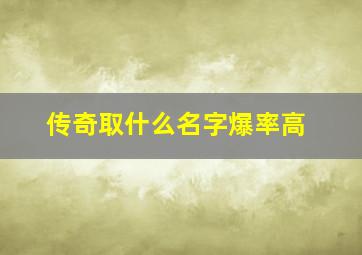 传奇取什么名字爆率高,传奇名字大全霸气最拉风