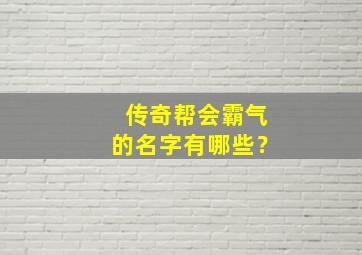 传奇帮会霸气的名字有哪些？,好听的传奇帮会名字