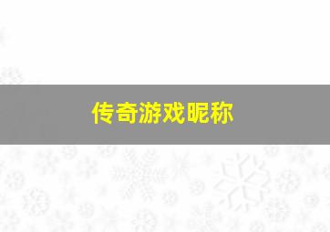 传奇游戏昵称,传奇游戏昵称古风