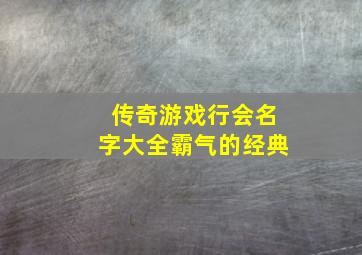 传奇游戏行会名字大全霸气的经典,传奇霸气网名