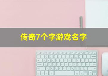 传奇7个字游戏名字,传奇游戏名字大全带符号