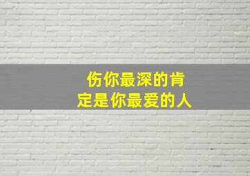 伤你最深的肯定是你最爱的人,往往