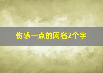 伤感一点的网名2个字,伤感网名大全2024最新版的两个字