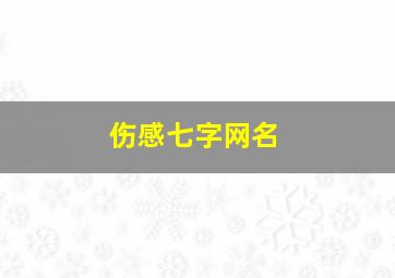 伤感七字网名,有含义七个字的伤感网名