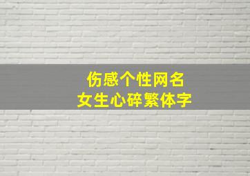 伤感个性网名女生心碎繁体字,伤感的繁体网名起名