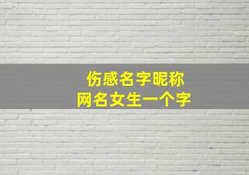 伤感名字昵称网名女生一个字,女孩子伤感网名