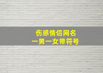 伤感情侣网名一男一女带符号,好听的情侣网名带符号