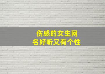 伤感的女生网名好听又有个性,高冷伤感网名女生