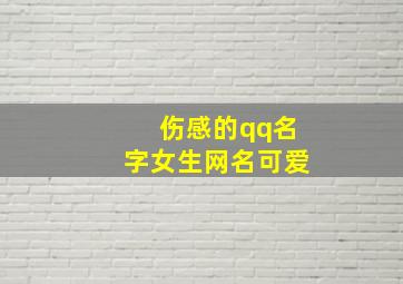 伤感的qq名字女生网名可爱,qq名字女生昵称伤感