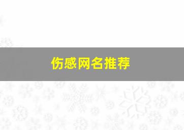 伤感网名推荐,让对方看了扎心的网名