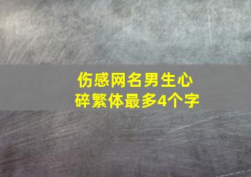 伤感网名男生心碎繁体最多4个字,伤感网名男生心碎繁体最多4个字