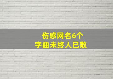 伤感网名6个字曲未终人已散,六个字网名男生诗意