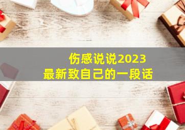 伤感说说2023最新致自己的一段话,致自己的伤感说说:我只是一个会哭会笑会难过的普通人